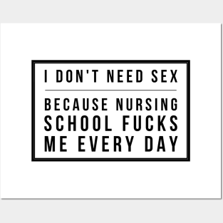 I don't need sex because Nursing School fucks me every day - Black text design in box Posters and Art